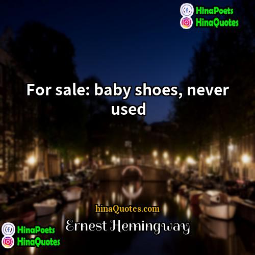 Ernest Hemingway Quotes | For sale: baby shoes, never used.
 